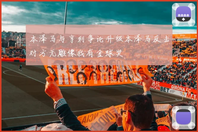 本泽马与亨利争论升级本泽马反击对方无雕像我有金球奖